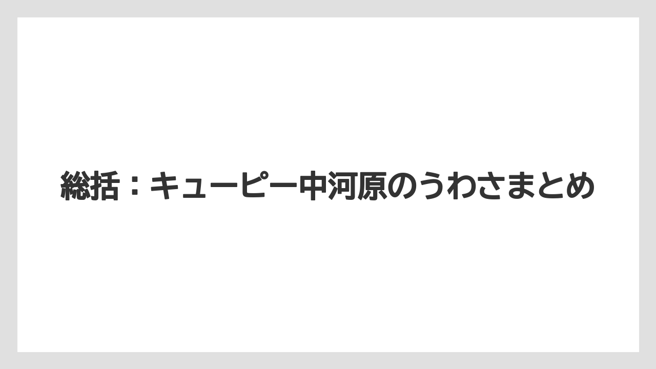 総括:キューピー中河原のうわさまとめ