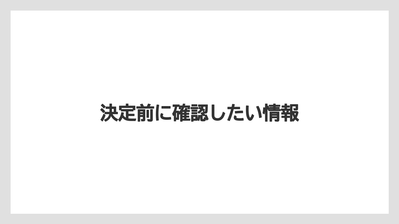 決定前に確認したい情報