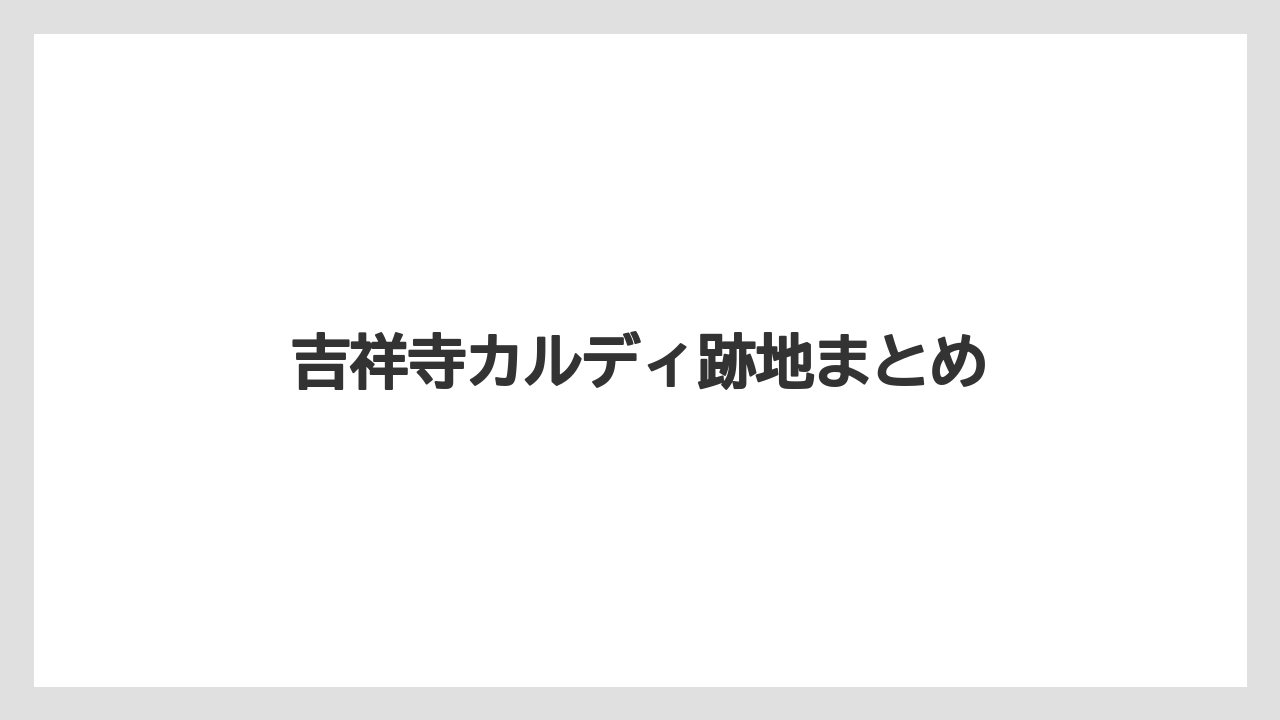 吉祥寺カルディ跡地まとめ