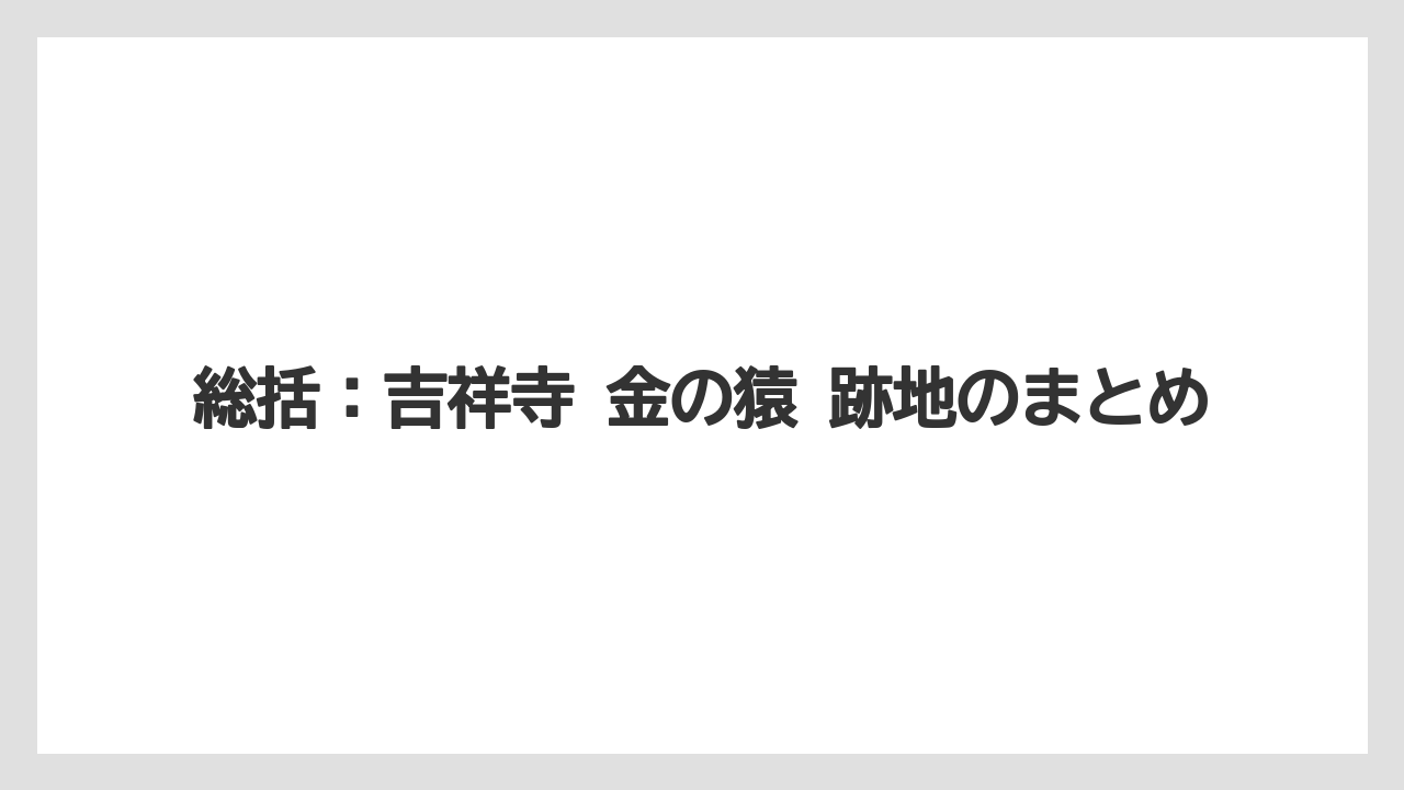 総括：吉祥寺 金の猿 跡地のまとめ