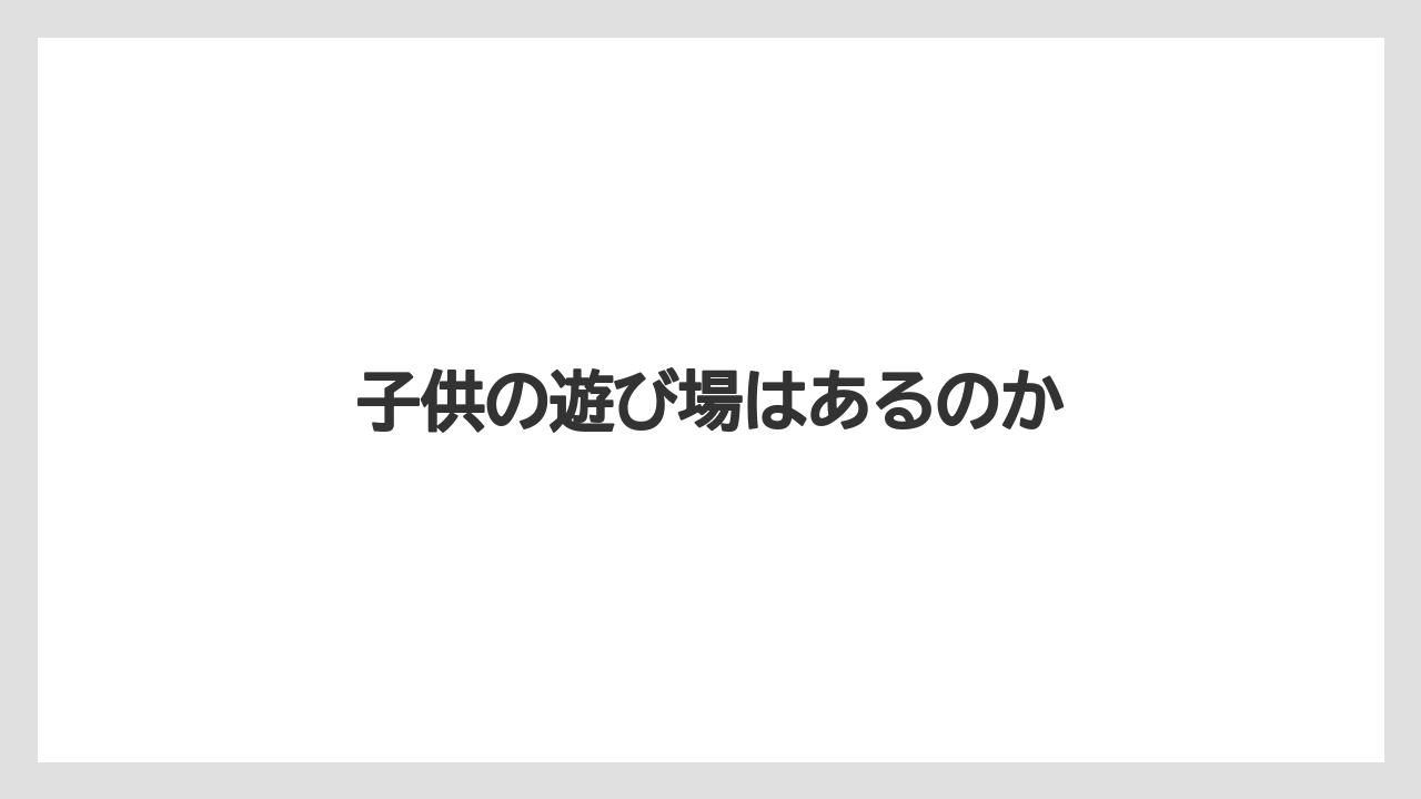 子供の遊び場はあるのか