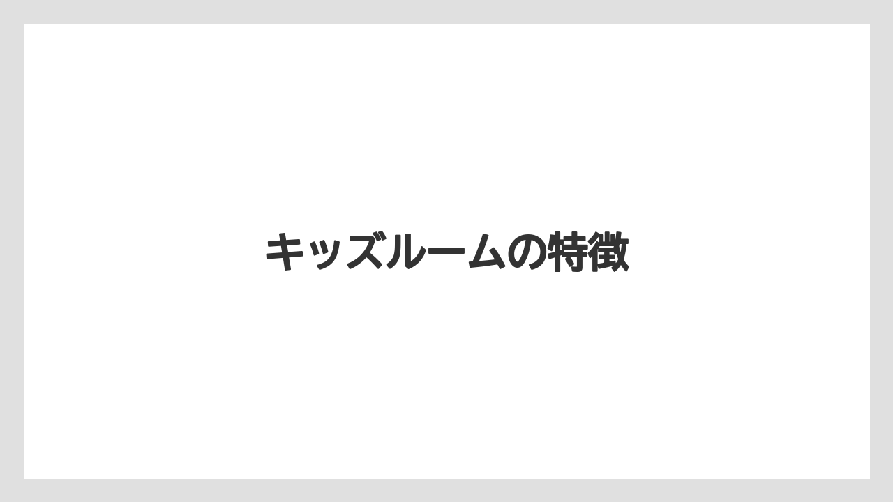 キッズルームの特徴