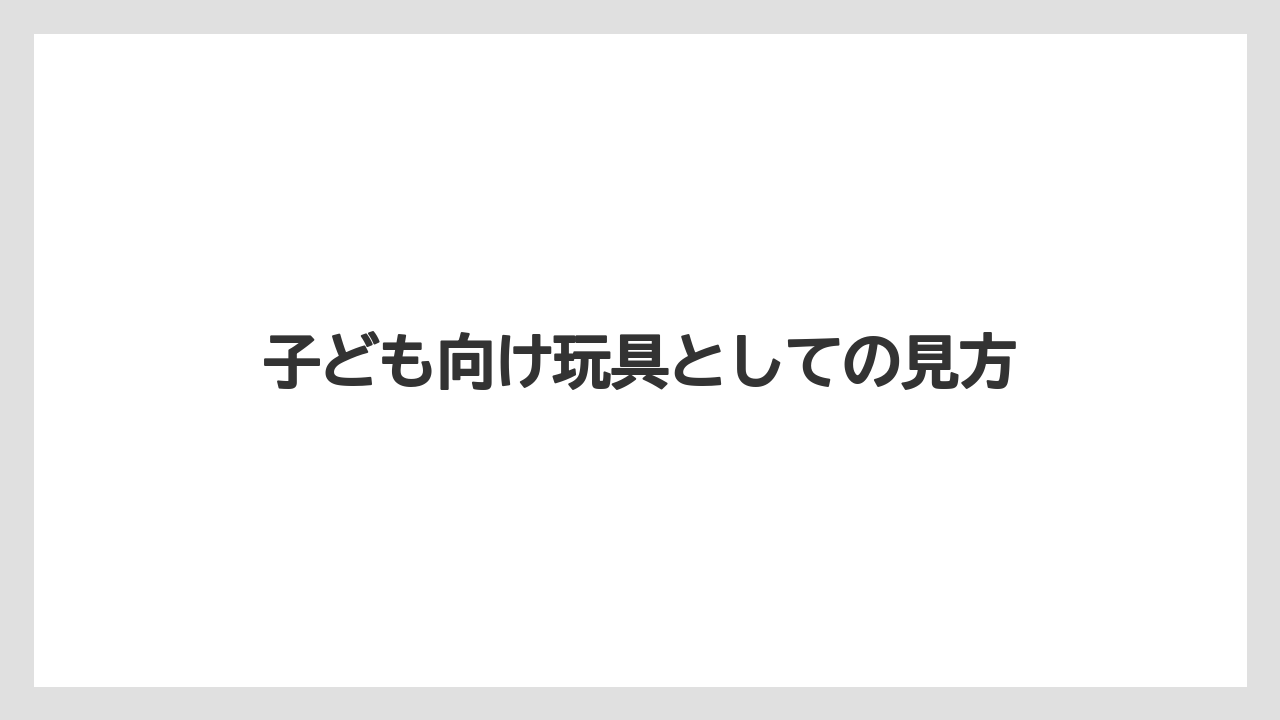 子ども向け玩具としての見方