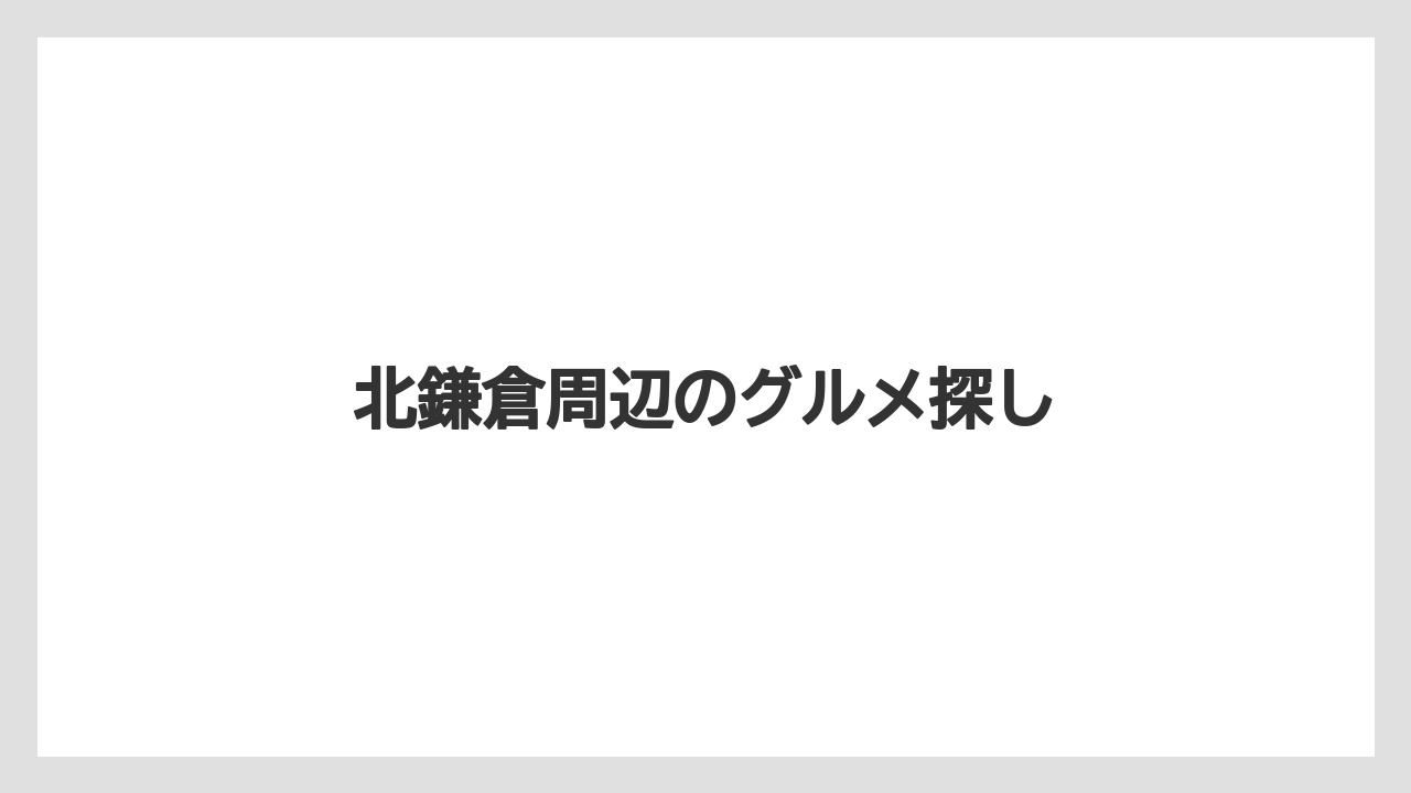 北鎌倉周辺のグルメ探し