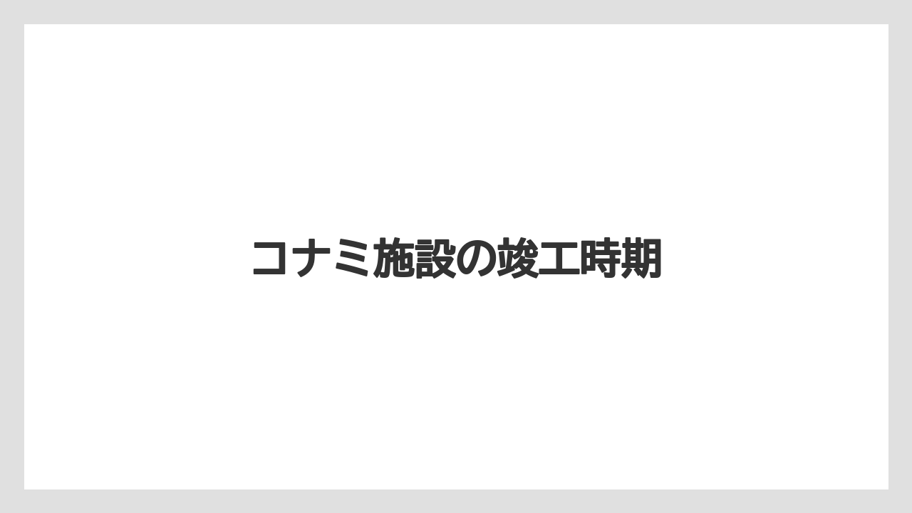 コナミ施設の竣工時期