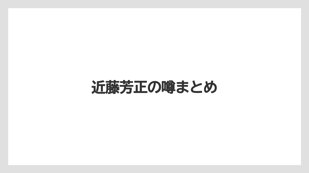 近藤芳正の噂まとめ