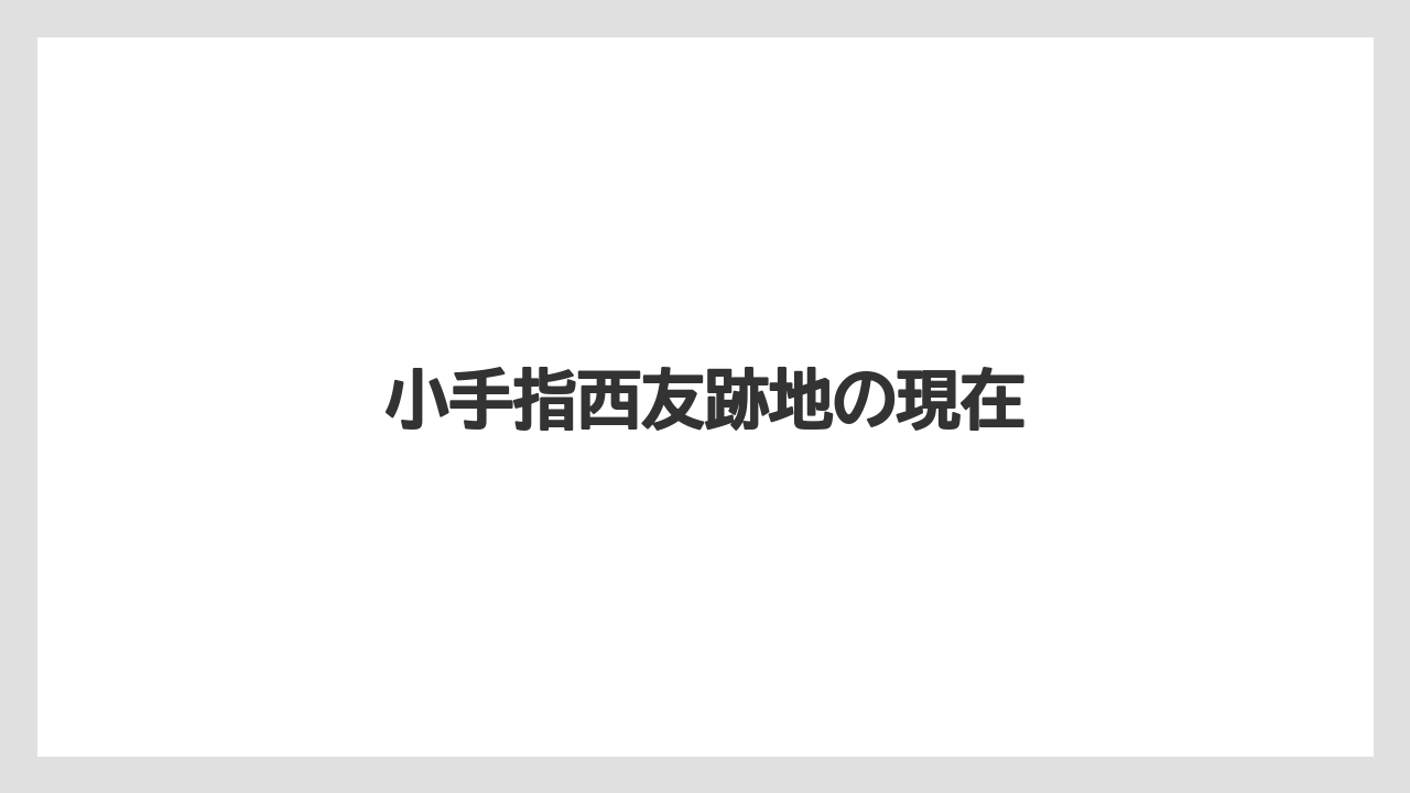 小手指西友跡地の現在