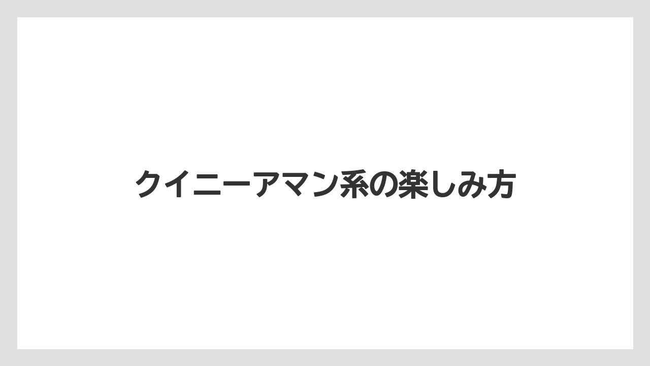 クイニーアマン系の楽しみ方