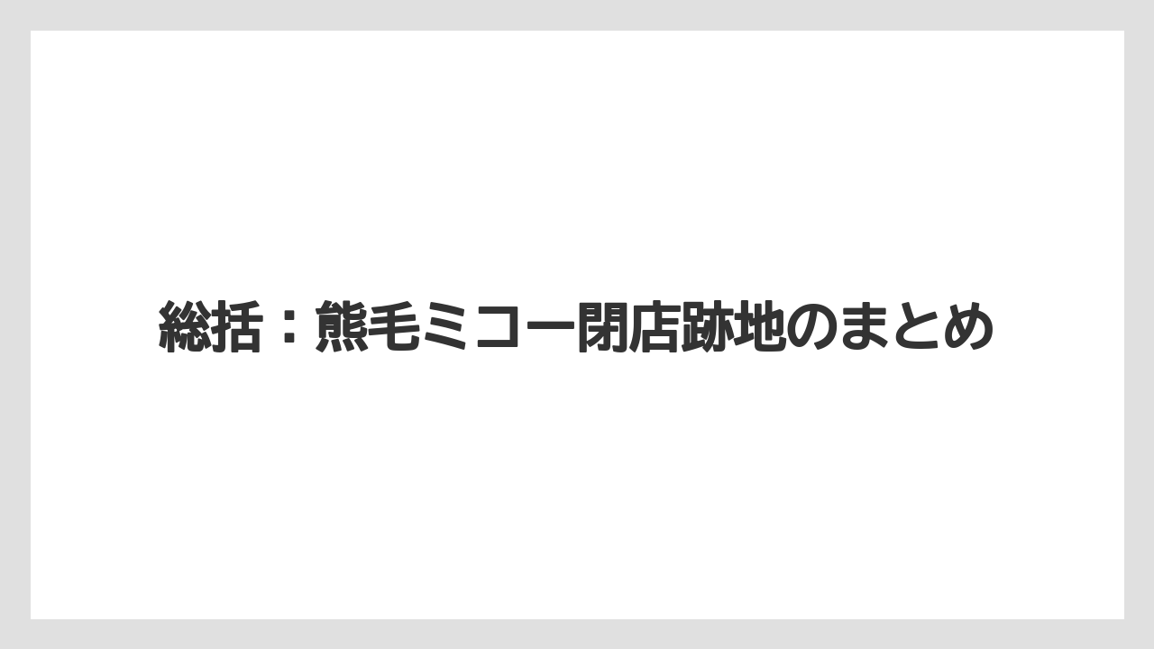 総括：熊毛ミコー閉店跡地のまとめ