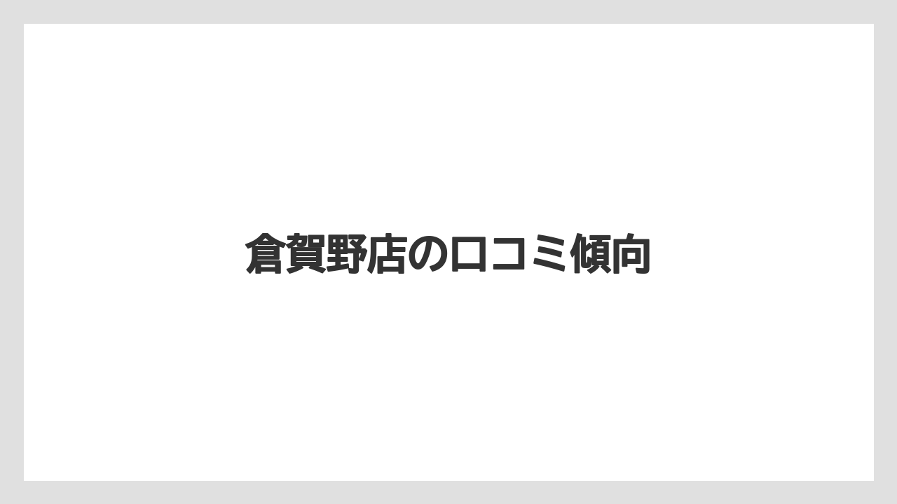 倉賀野店の口コミ傾向