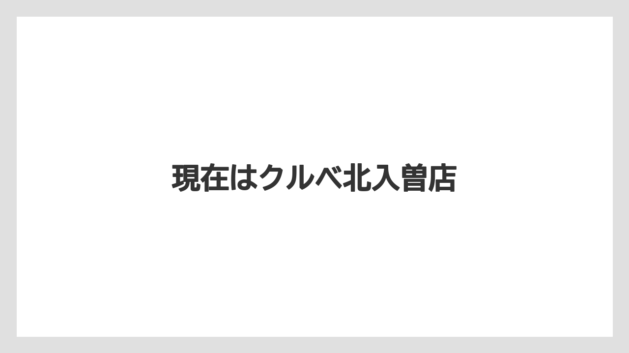 現在はクルベ北入曽店