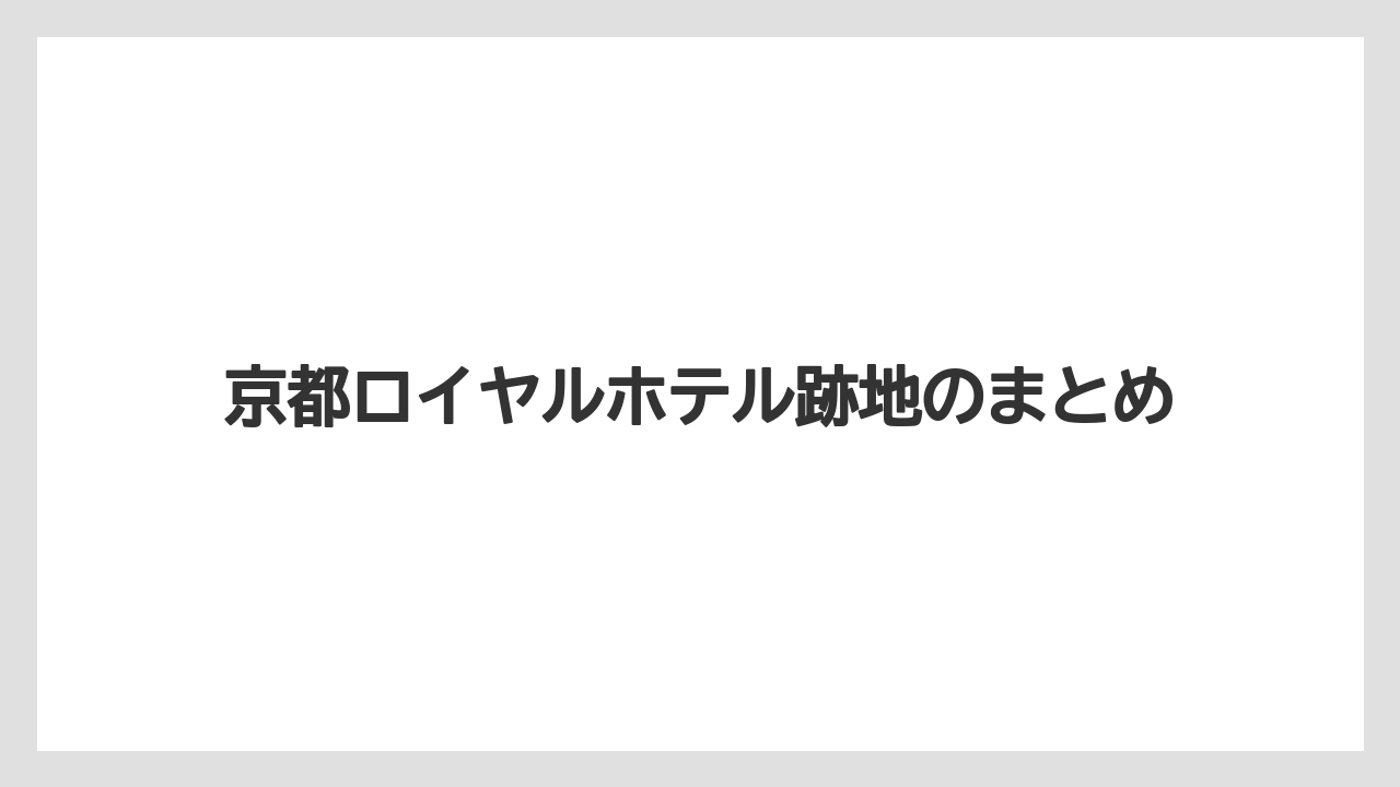京都ロイヤルホテル跡地のまとめ