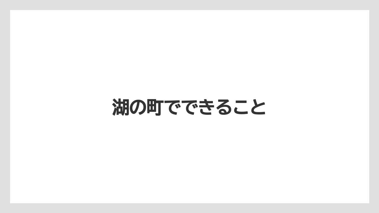 湖の町でできること