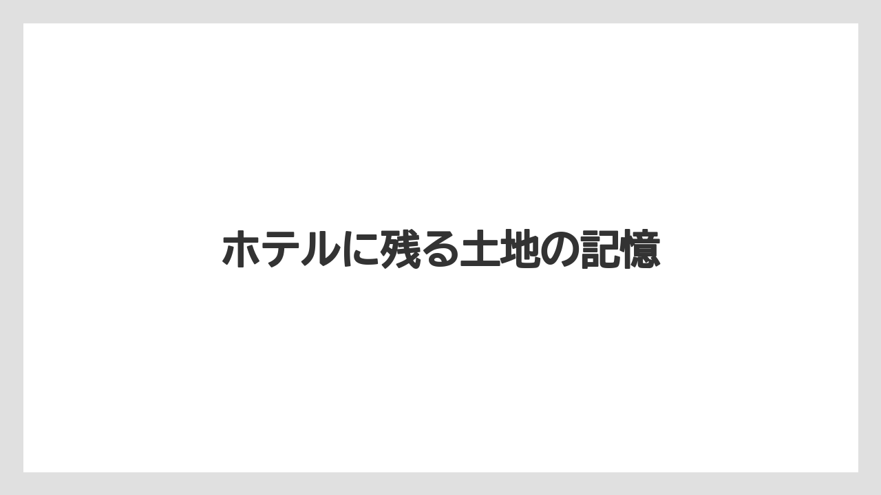 ホテルに残る土地の記憶