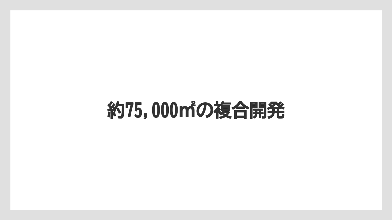 約75,000㎡の複合開発