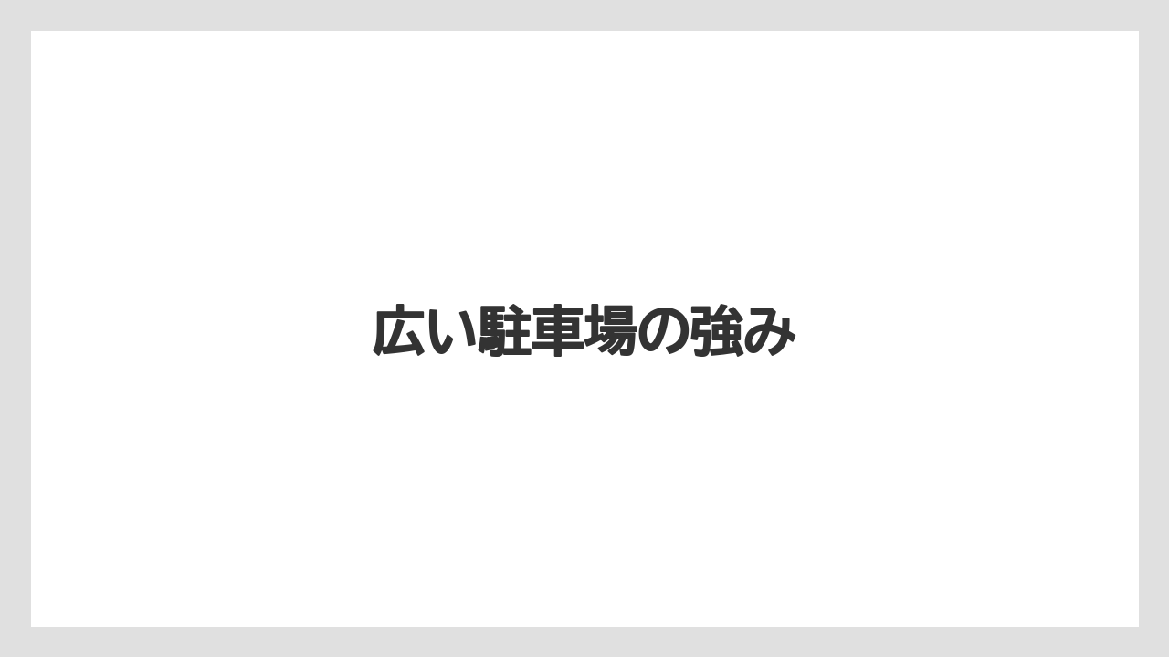 広い駐車場の強み