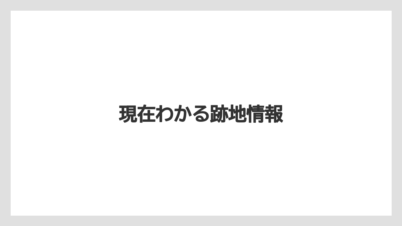 現在わかる跡地情報