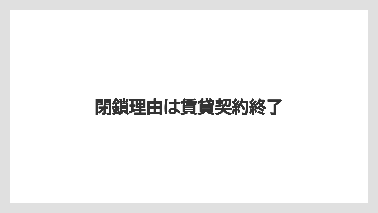 閉鎖理由は賃貸契約終了