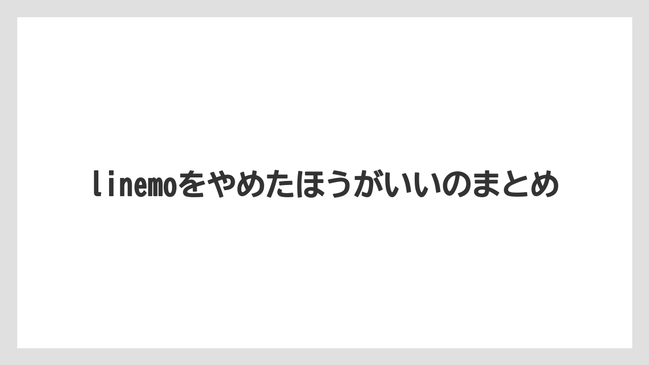 linemoをやめたほうがいいのまとめ