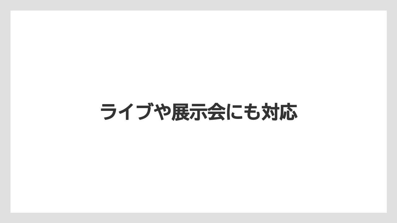 ライブや展示会にも対応