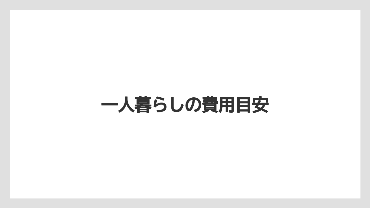一人暮らしの費用目安