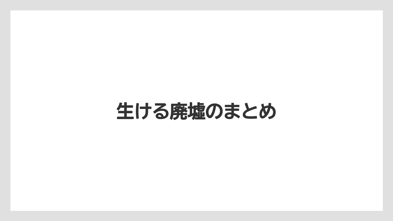 生ける廃墟のまとめ