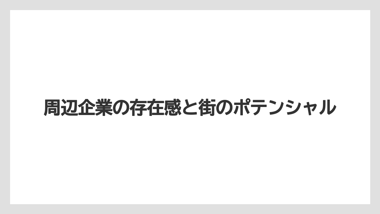 周辺企業の存在感と街のポテンシャル