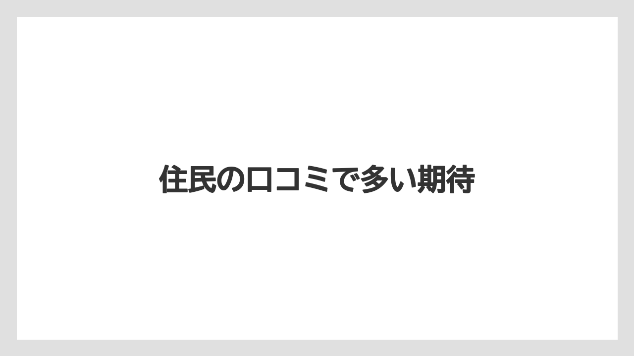 住民の口コミで多い期待