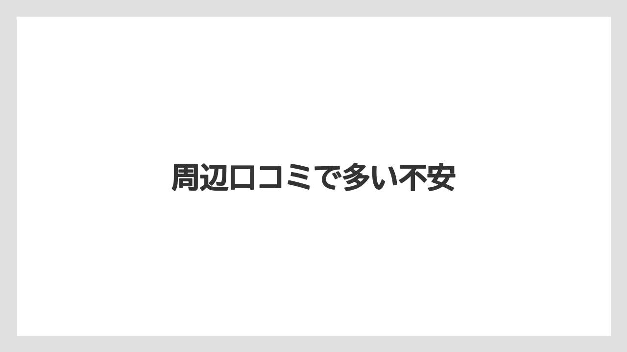 周辺口コミで多い不安