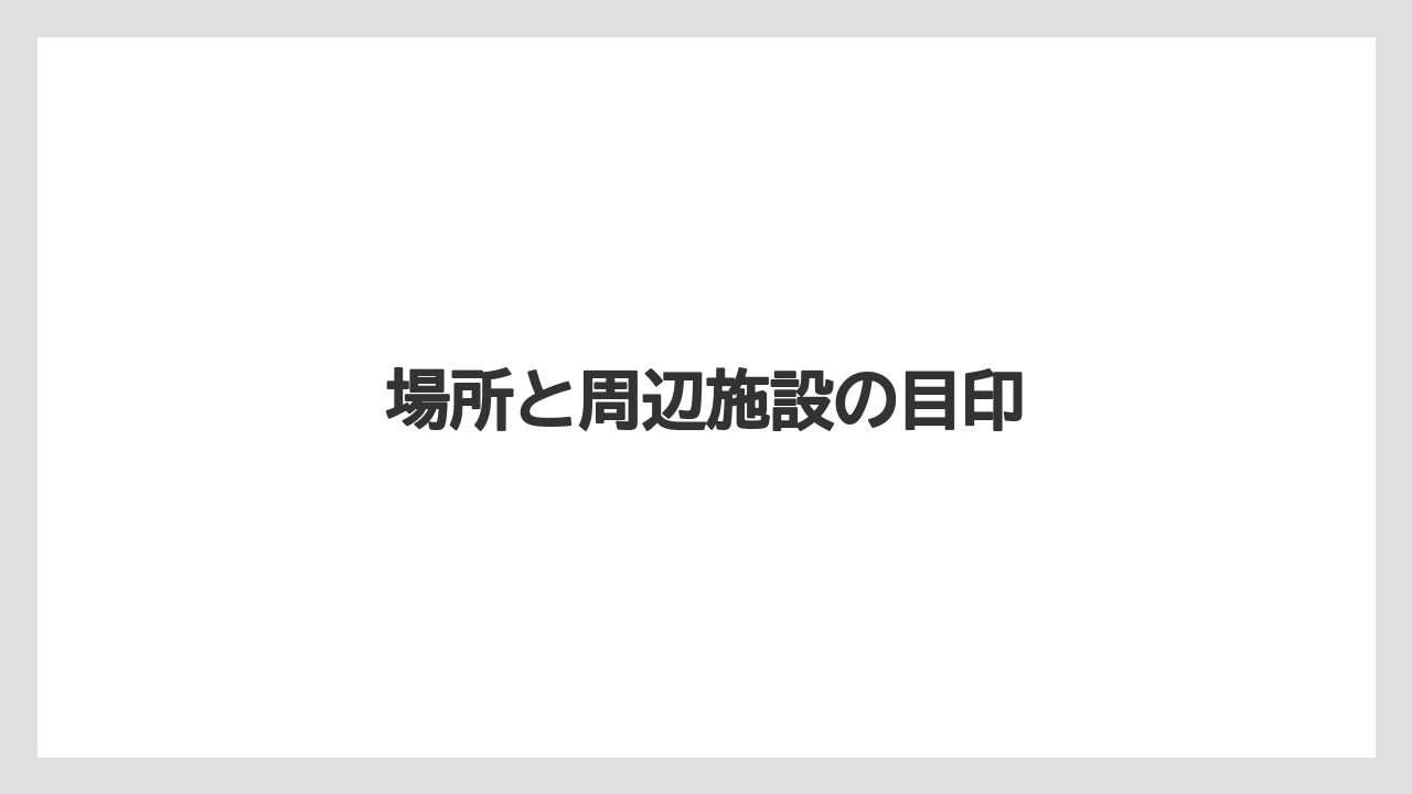 場所と周辺施設の目印
