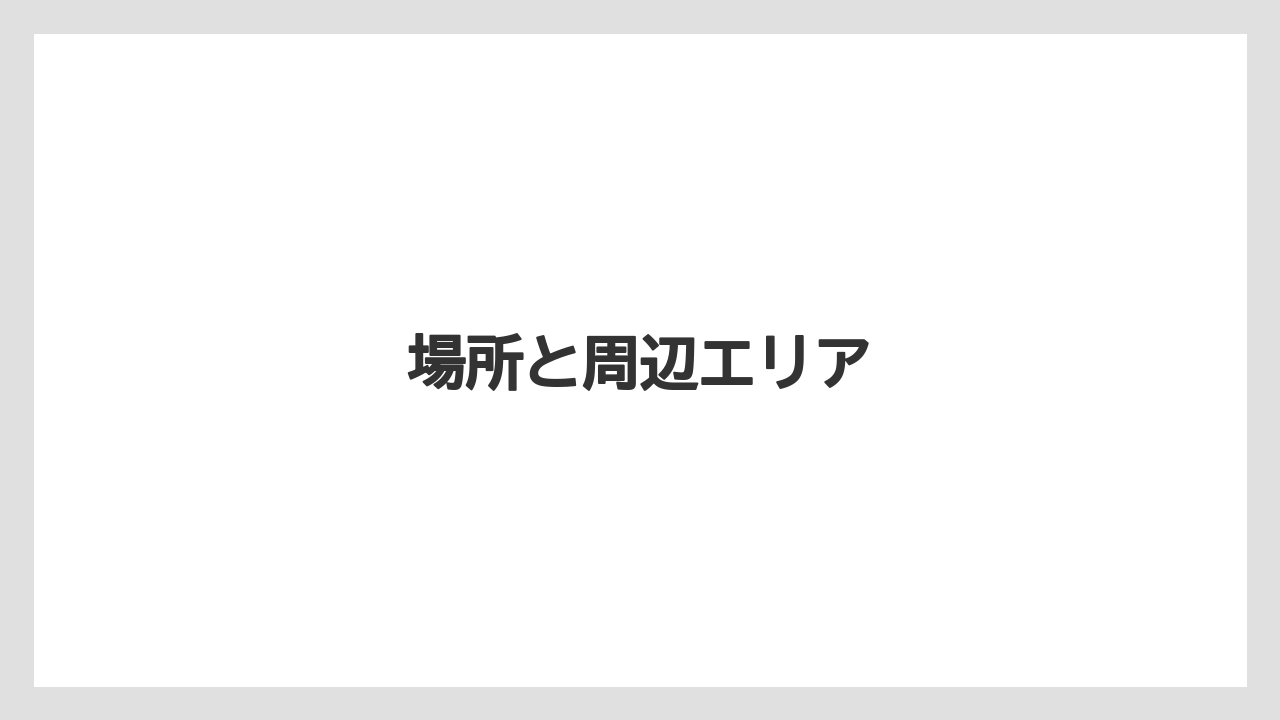 場所と周辺エリア