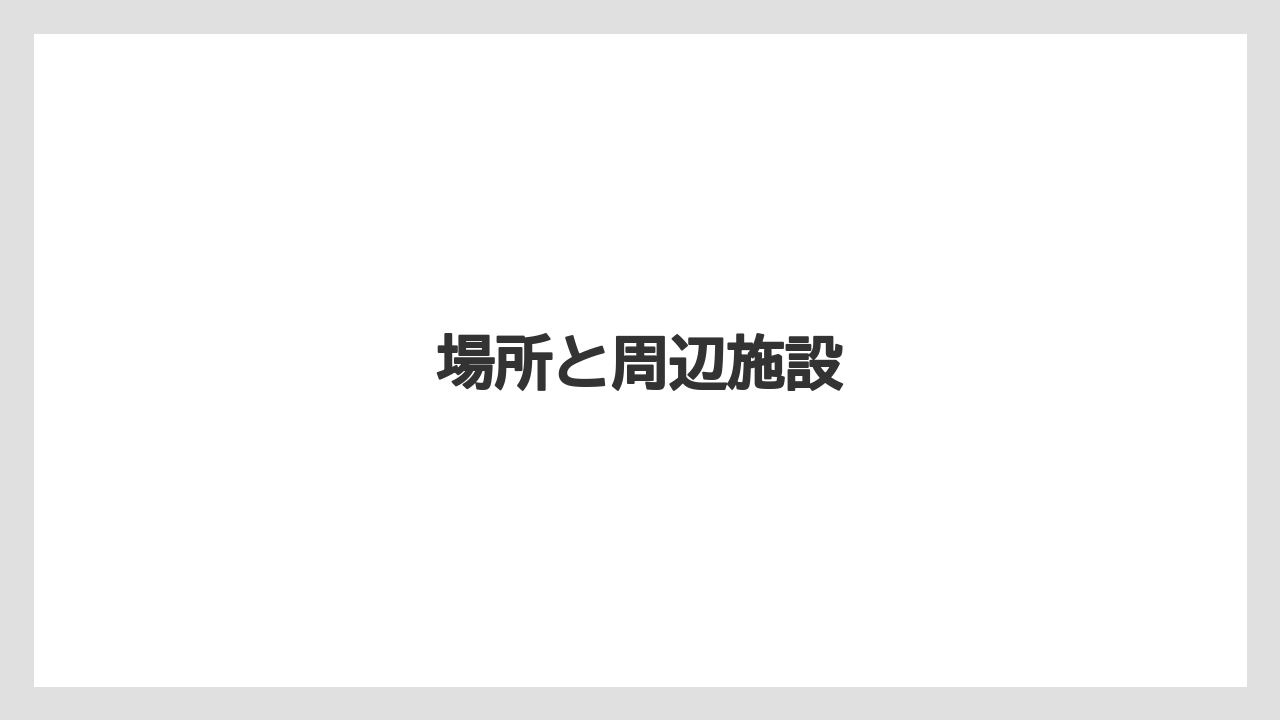 場所と周辺施設