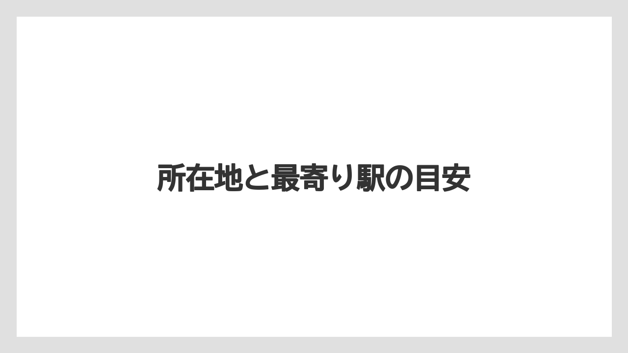 所在地と最寄り駅の目安