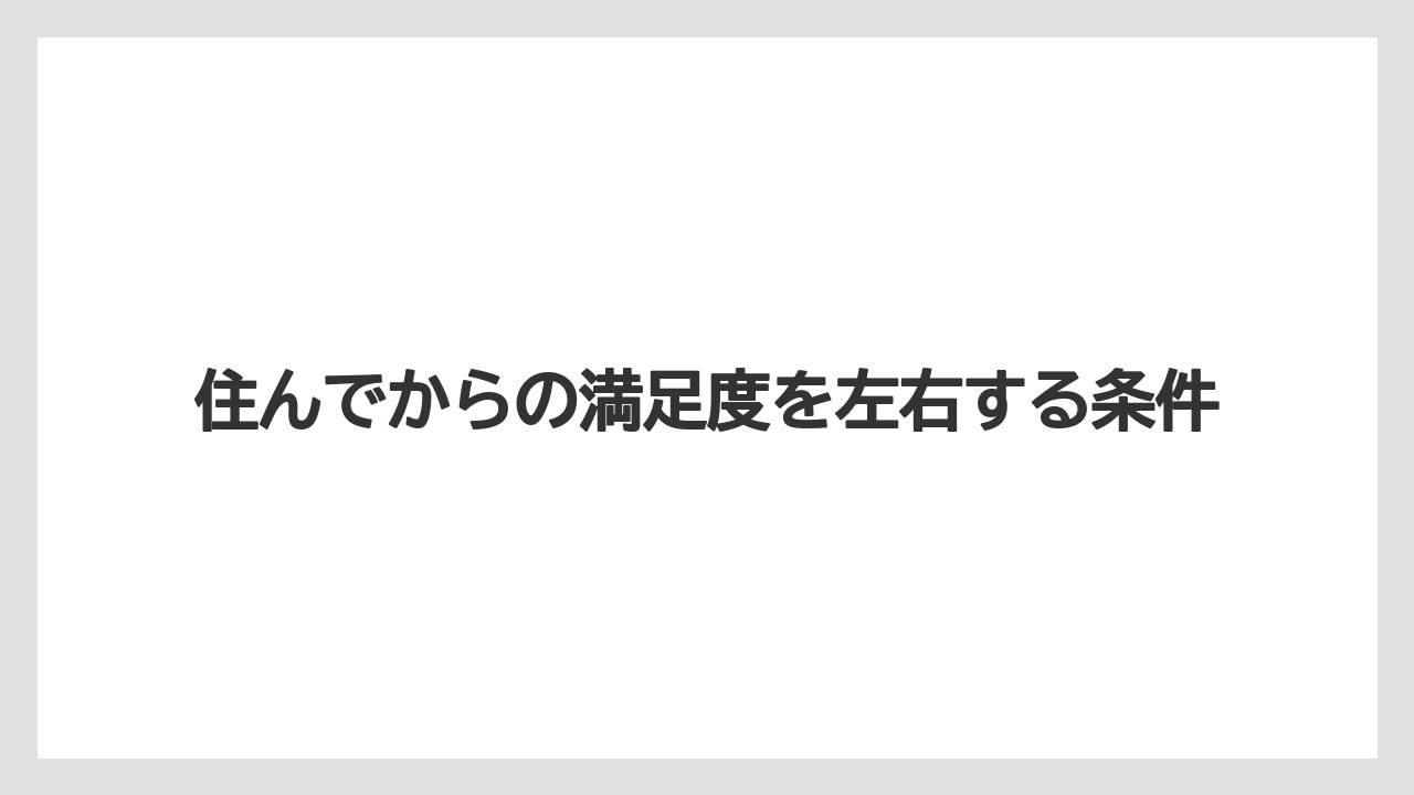住んでからの満足度を左右する条件