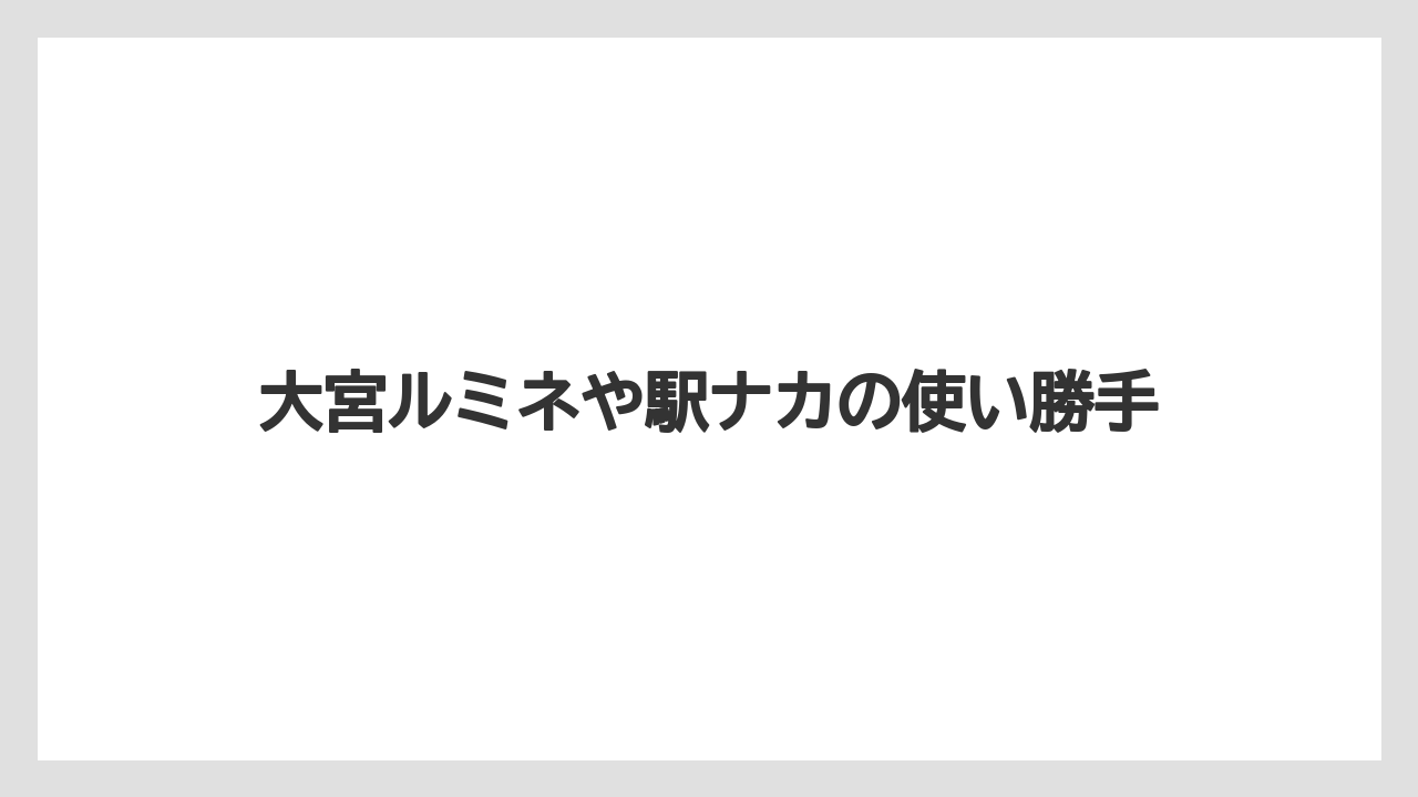 大宮ルミネや駅ナカの使い勝手