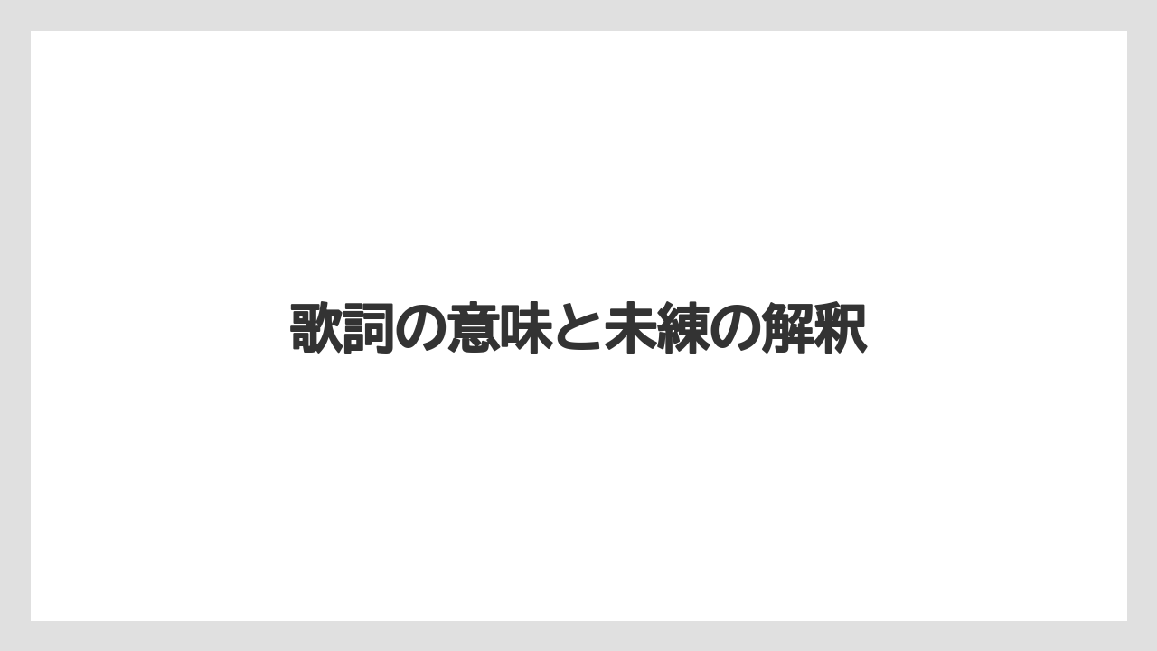 歌詞の意味と未練の解釈