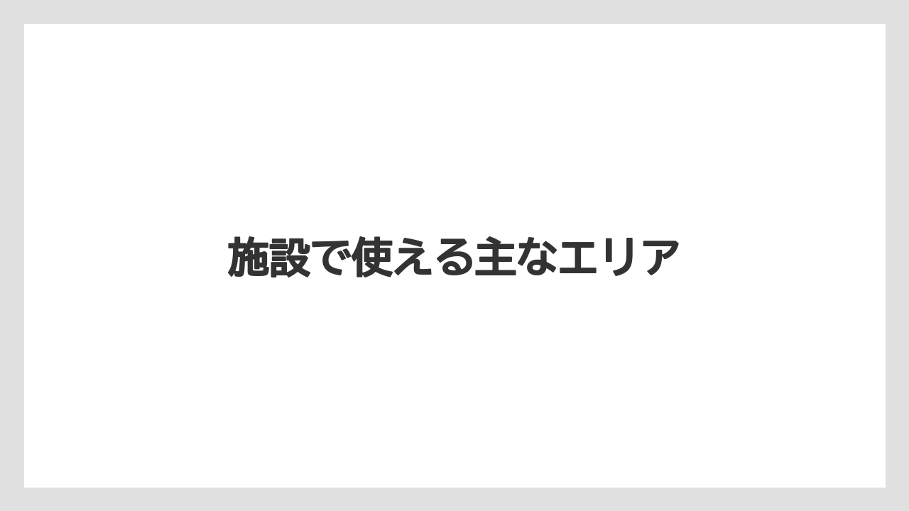 施設で使える主なエリア