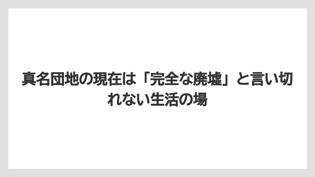 真名団地の現在は「完全な廃墟」と言い切れない生活の場