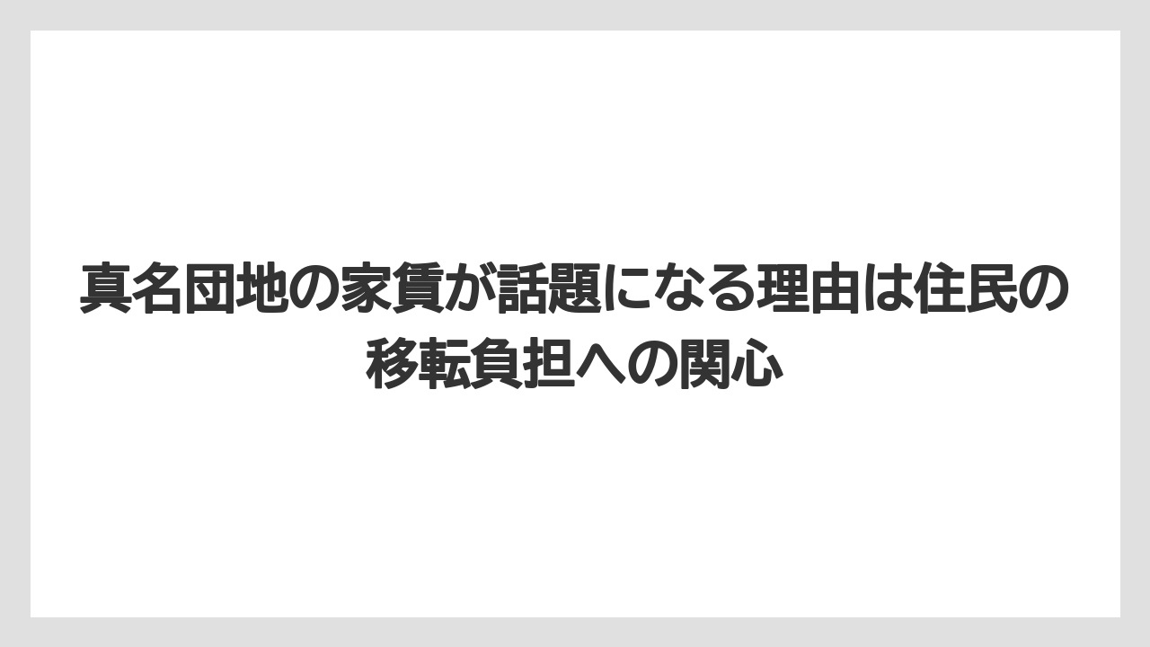 真名団地の家賃が話題になる理由は住民の移転負担への関心