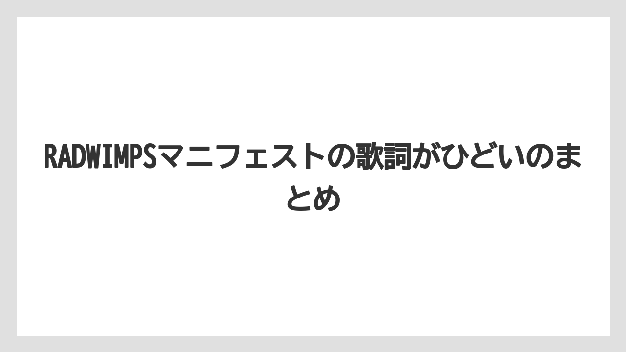 RADWIMPSマニフェストの歌詞がひどいのまとめ