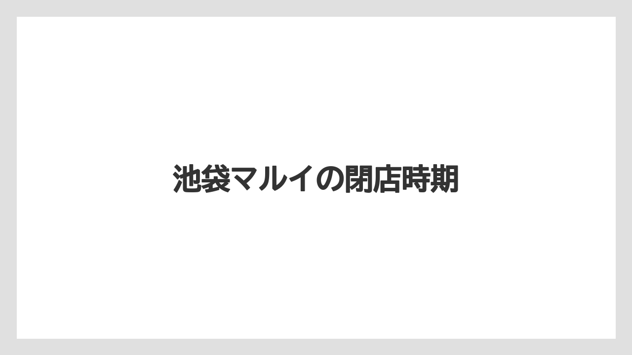 池袋マルイの閉店時期