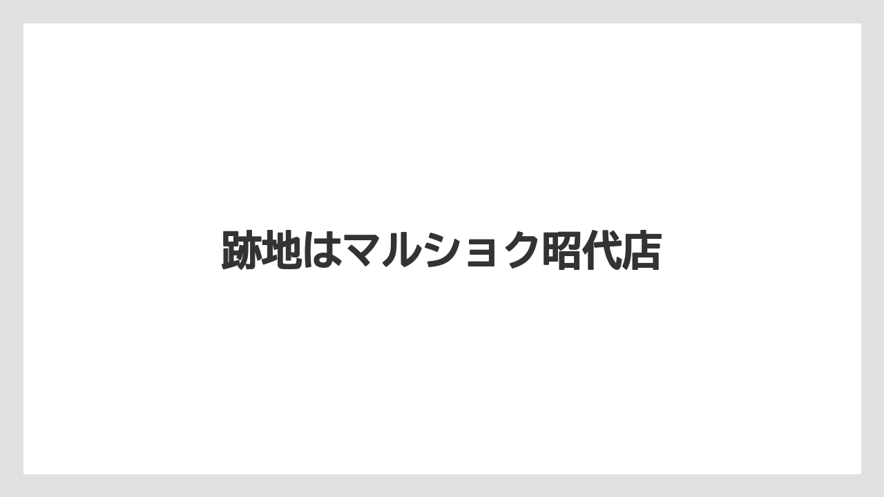 跡地はマルショク昭代店