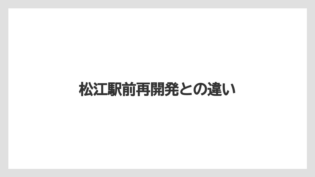 松江駅前再開発との違い