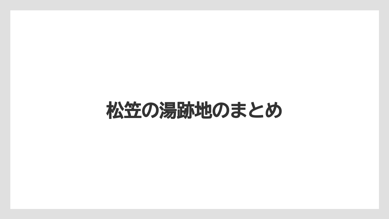松笠の湯跡地のまとめ