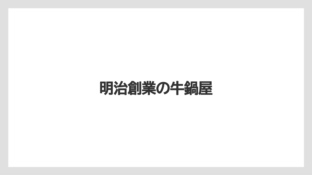 明治創業の牛鍋屋