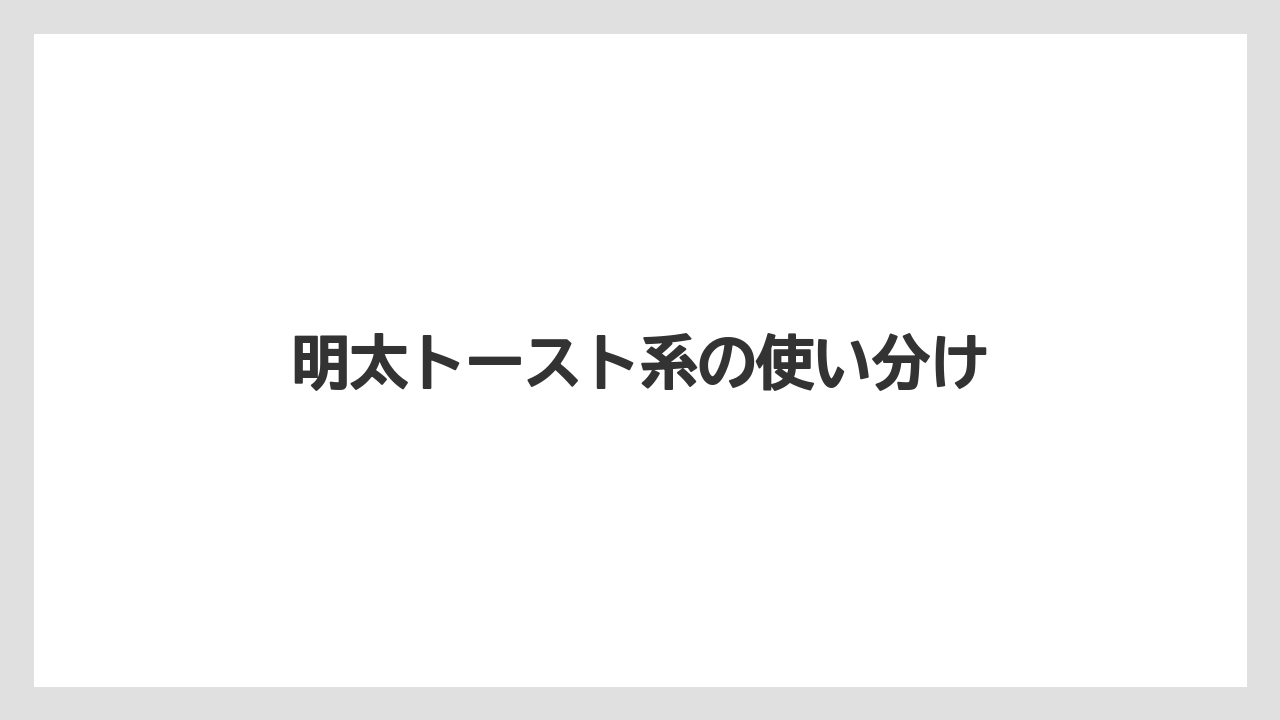 明太トースト系の使い分け