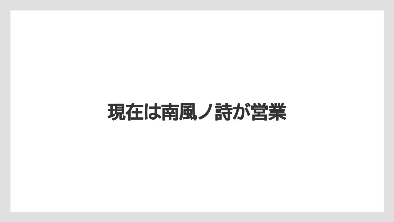 現在は南風ノ詩が営業