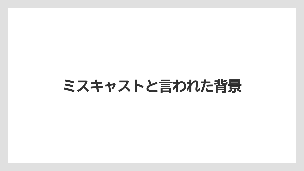 ミスキャストと言われた背景