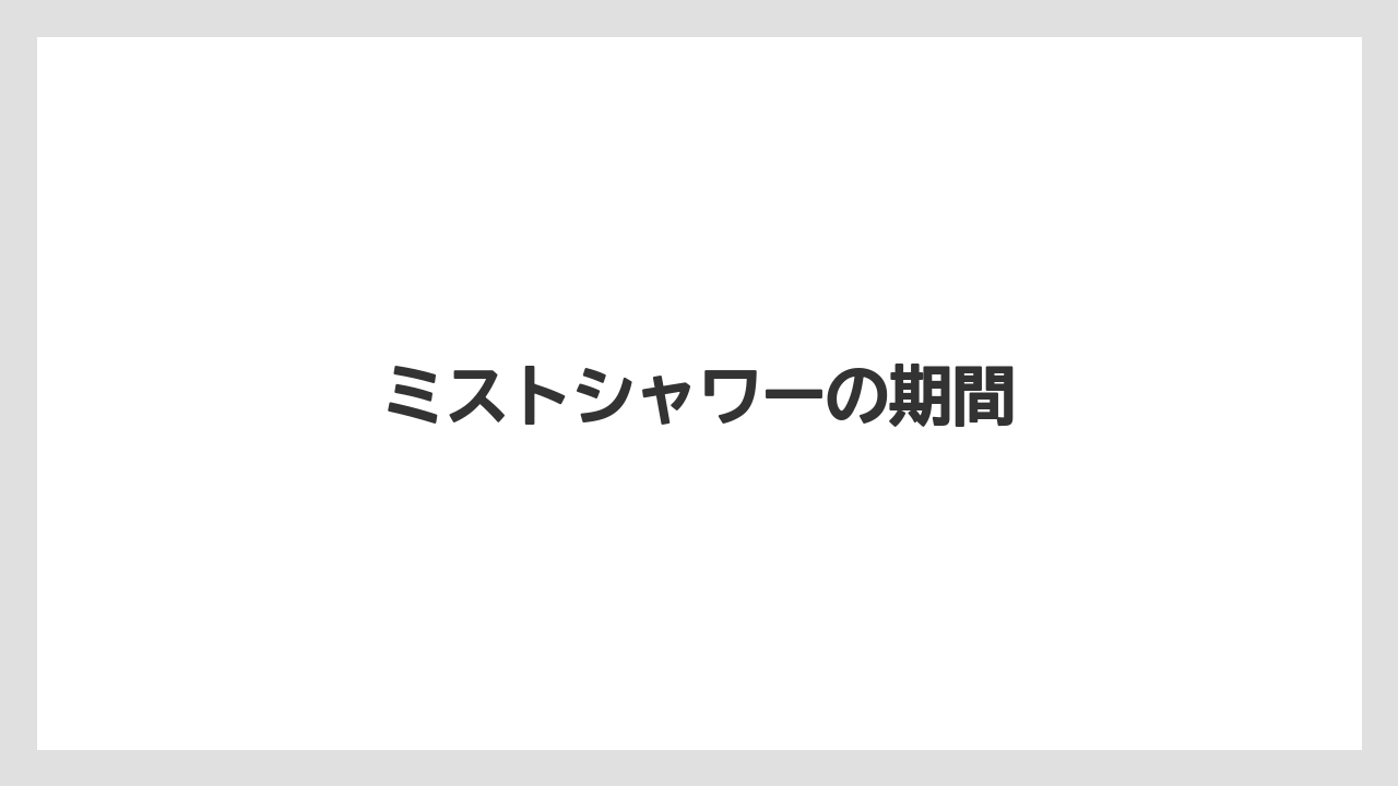 ミストシャワーの期間