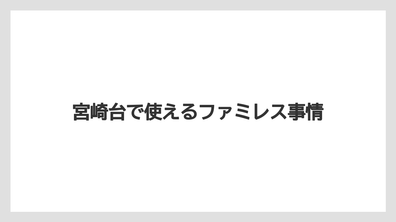 宮崎台で使えるファミレス事情